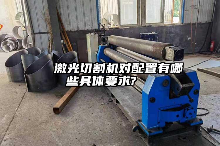 激光切割機對配置有哪些具體要求?